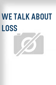 We Talk About Loss