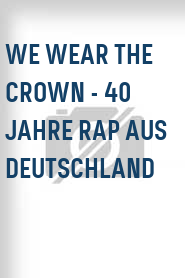 We Wear the Crown - 40 Jahre Rap aus Deutschland
