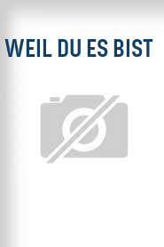 Weil Du es bist