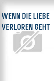 Wenn die Liebe verloren geht