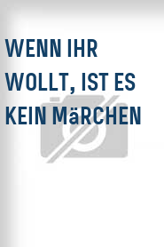 Wenn ihr wollt, ist es kein Märchen