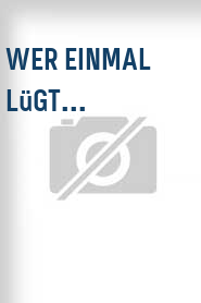 Wer einmal lügt...
