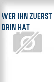 Wer ihn zuerst drin hat