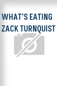 What's Eating Zack Turnquist