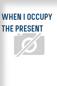 When I Occupy the Present
