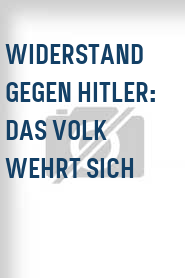 Widerstand gegen Hitler: Das Volk wehrt sich