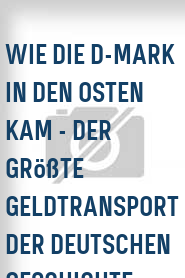 Wie die D-Mark in den Osten kam - Der größte Geldtransport der deutschen Geschichte
