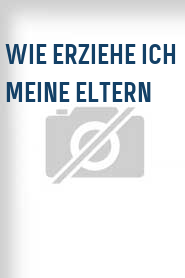 Wie erziehe ich meine Eltern