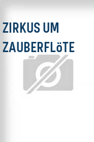 Zirkus um Zauberflöte