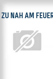 Zu nah am Feuer