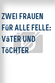 Zwei Frauen für alle Felle: Väter und Töchter