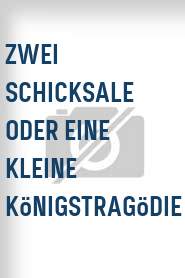 Zwei Schicksale oder Eine kleine Königstragödie
